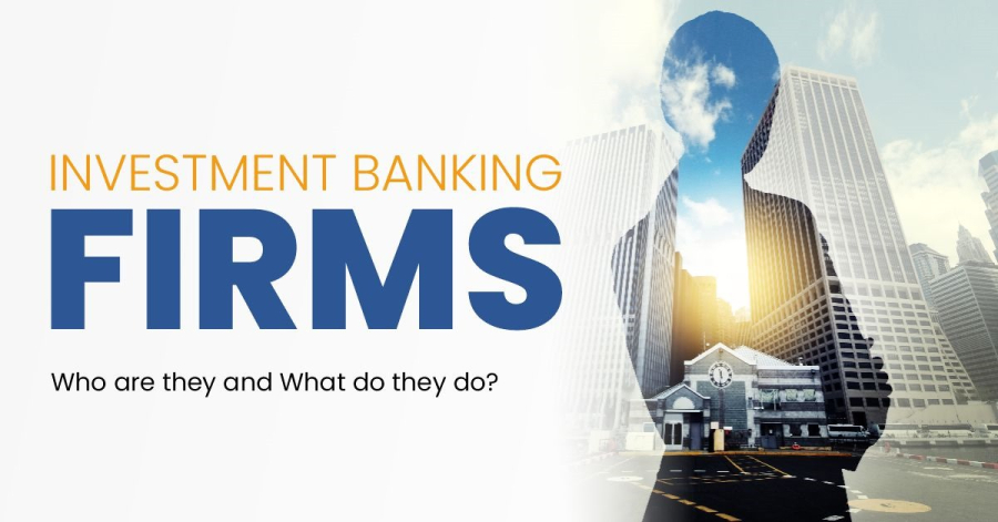 Investment Banking Firms: Who are they and What do they do? 