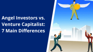 Angel Investors vs. Venture Capitalist: 7 Main Differences